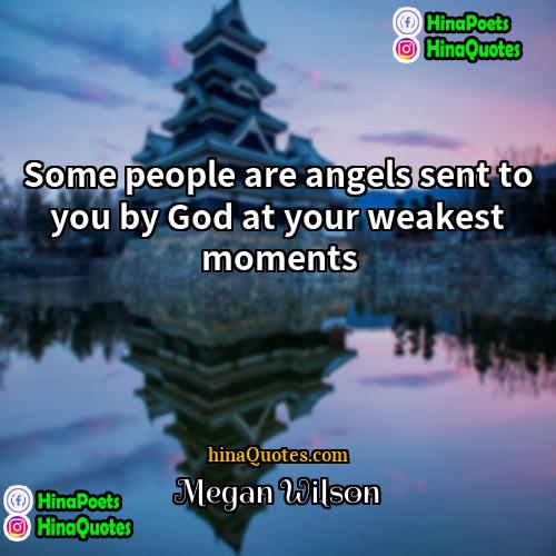 Megan Wilson Quotes | Some people are angels sent to you
